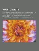 How to Write; A Pocket Manual of Composition and Letter-Writing ...