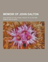 Memoir of John Dalton; And History of the Atomic Theory Up to His Time