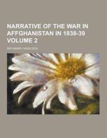 Narrative of the War in Affghanistan in 1838-39 Volume 2