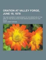 Oration at Valley Forge, June 19, 1878; The One Hundredth Anniversary of the Departure of the Army of the Revolution from Winter Quarters at That Plac