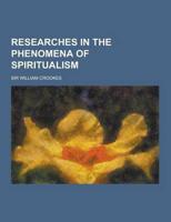 Researches in the Phenomena of Spiritualism