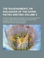 The Ragionamenti, or Dialogues of the Divine Pietro Aretino; Literally Translated Into English. With a Reproduction of the Author's Portrait Engraved