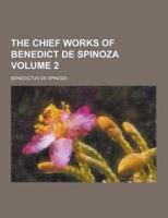 The Chief Works of Benedict De Spinoza Volume 2