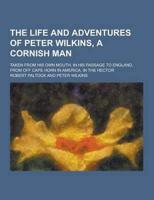 The Life and Adventures of Peter Wilkins, a Cornish Man; Taken from His Own Mouth, in His Passage to England, from Off Cape Horn in America, in the He