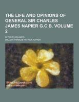 The Life and Opinions of General Sir Charles James Napier G.C.B; In Four Volumes Volume 2