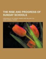 The Rise and Progress of Sunday Schools; A Biography of Robert Raikes and William Fox
