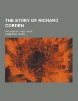 The Story of Richard Cobden; The Hero of Free Trade