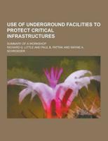 Use of Underground Facilities to Protect Critical Infrastructures; Summary of a Workshop