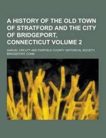 A History of the Old Town of Stratford and the City of Bridgeport, Connecticut Volume 2