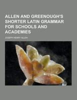 Allen and Greenough's Shorter Latin Grammar for Schools and Academies