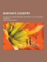 Bunyan's Country; Studies in the Bedfordshire Topography of the Pilgrim's Progress
