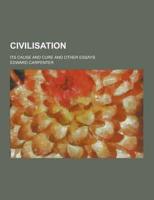 Civilisation; Its Cause and Cure and Other Essays