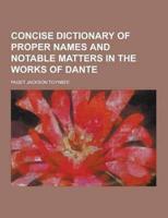 Concise Dictionary of Proper Names and Notable Matters in the Works of Dante
