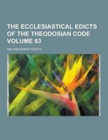 The Ecclesiastical Edicts of the Theodosian Code Volume 63