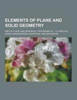 Elements of Plane and Solid Geometry; And of Plane and Spherical Trigonometry; To Which Is Added Mensuration, Surveying, and Navigation