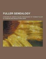Fuller Genealogy; A Record of Joseph Fuller, Descendant of Thomas Fuller of Woburn and Middletown, Mass