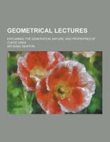 Geometrical Lectures; Explaining the Generation, Nature, and Properties of Curve Lines