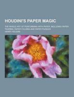 Houdini's Paper Magic; The Whole Art of Performing With Paper, Including Paper Tearing, Paper Folding and Paper Puzzles
