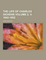 The Life of Charles Dickens Volume 2; V. 1842-1852