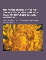 The Physiography of the Rio Grande Valley, New Mexico, in Relation to Pueblo Culture Volume 54