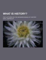 What Is History?; Five Lectures on the Modern Science of History
