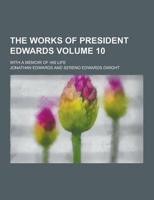 The Works of President Edwards; With a Memoir of His Life Volume 10