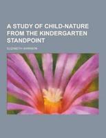 A Study of Child-Nature from the Kindergarten Standpoint