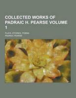 Collected Works of Padraic H. Pearse; Plays, Stories, Poems Volume 1