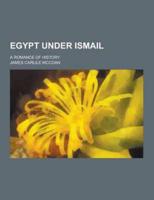 Egypt Under Ismail; A Romance of History