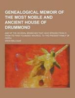 Genealogical Memoir of the Most Noble and Ancient House of Drummond; And of the Several Branches That Have Sprung from It, from Its First Founder, Mau