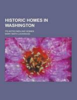 Historic Homes in Washington; Its Noted Men and Women