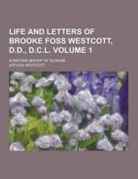 Life and Letters of Brooke Foss Westcott, D.D., D.C.L; Sometime Bishop of Durham Volume 1