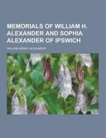 Memorials of William H. Alexander and Sophia Alexander of Ipswich