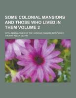 Some Colonial Mansions and Those Who Lived in Them; With Genealogies of the Various Families Mentioned Volume 2