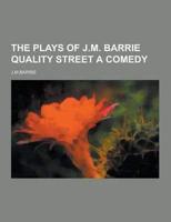 The Plays of J.M. Barrie Quality Street a Comedy