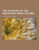 The Autocrat of the Breakfast-Table Volume 1
