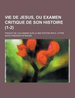 Vie De Jesus, Ou Examen Critique De Son Histoire; Traduit De L'Allemand Sur La 3Me Edition Par E. Littre (1-2)