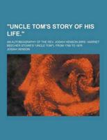 Uncle Tom's Story of His Life.; An Autobiography of the REV. Josiah Henson (Mrs. Harriet Beecher Stowe's Uncle Tom). From 1789 to 1876