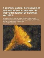 A Journey Made in the Summer of 1794 Through Holland and the Western Frontier of Germany; With a Return Down the Rhine