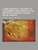 A Semi-Centennial Offering to the Members and Friends of the Methodist Episcopal Church, Salem, Oregon