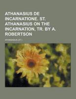Athanasius De Incarnatione. St. Athanasius on the Incarnation, Tr. By A. Robertson