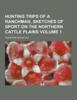 Hunting Trips of a Ranchman, Sketches of Sport on the Northern Cattle Plains Volume 1