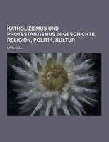 Katholizismus Und Protestantismus in Geschichte, Religion, Politik, Kultur