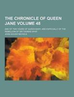 The Chronicle of Queen Jane; And of Two Years of Queen Mary, and Especially of the Rebellion of Sir Thomas Wyat Volume 48