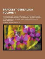 Brackett Genealogy; Descendants of Anthony Brackett of Portsmouth and Captain Richard Brackett of Braintree. With Biographies of the Immigrant Fathers
