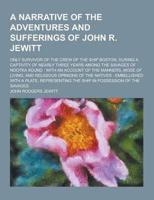 A Narrative of the Adventures and Sufferings of John R. Jewitt; Only Survivor of the Crew of the Ship Boston, During a Captivity of Nearly Three Yea