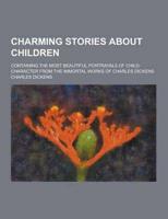 Charming Stories About Children; Containing the Most Beautiful Portrayals of Child-Character from the Immortal Works of Charles Dickens