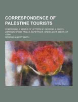Correspondence of Palestine Tourists; Comprising a Series of Letters by George A. Smith, Lorenzo Snow, Paul A. Schettler, and Eliza R. Snow, of Utah