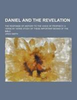 Daniel and the Revelation; The Response of History to the Voice of Prophecy, a Verse by Verse Study of These Important Books of the Bible