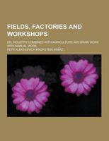 Fields, Factories and Workshops; Or, Industry Combined With Agriculture and Brain Work With Manual Work